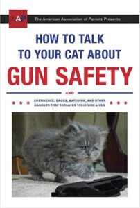 The cover of a book entitled "How To Talk To Your Cat About Gun Safety" with a photo of a cat and a firearm on the front cover